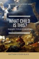 What Child Is This? (The Proclaim Bible Study Series): Isaiah's Titles for Jesus 1954858272 Book Cover