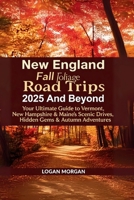 New England Fall Foliage Road Trips 2025 And beyond: Your Ultimate Guide to Vermont, New Hampshire & Maine’s Scenic Drives, Hidden Gems & Autumn ... Tips:Discover Destinations Like a Locals) B0FPMK2Y5Z Book Cover