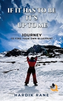 If It Has To Be, It's Up To Me: Journey to find your own Blueprint 9358983663 Book Cover