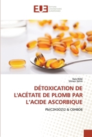 DÉTOXICATION DE L'ACÉTATE DE PLOMB PAR L’ACIDE ASCORBIQUE: Pb(C2H3O2)2 & C6H8O6 6203430447 Book Cover