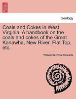 Coals and Cokes in West Virginia. A handbook on the coals and cokes of the Great Kanawha, New River, Flat Top, etc. 0548479119 Book Cover