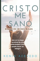 Cristo me sanó: Aún en la etapa terminal de una enfermedad Cristo puede hacer un milagro (Spanish Edition) B086FXR3NP Book Cover