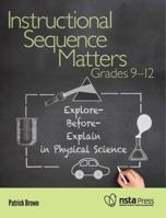 Instructional Sequence Matters, Grades 9-12 : Explore-Before-Explain in Physical Science 1681408449 Book Cover