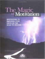 The Magic of Motivation: Quotations to Empower Your Drive on the Road to Success 1564143856 Book Cover