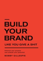 Build Your Brand Like You Give a Sh!t: Embrace your purpose and unleash your potential B0BGW4CWNH Book Cover