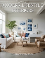 Modern Lifestyle Interiors Photography Book: Discover The Art Of Sophisticated Living Through Exquisite Design And Contemporary Space Curation B0GRTFDF5K Book Cover