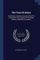 The Tour Of Africa: Containing A Concise Account Of All The Countries In That Quarter Of The Globe, Hitherto Visited By Europeans 1022563106 Book Cover