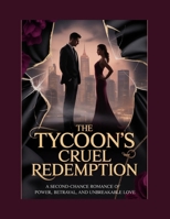 The Tycoon’s Cruel Redemption: A Second-Chance Romance of Power, Betrayal, and Unbreakable Love B0GWLZSQ5J Book Cover