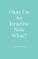 Okay I'm An Israelite Now What? B0BRLQGQPP Book Cover