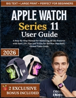 APPLE WATCH Series 11 User Guide: A Step-By-Step Manual for Mastering All the Features with Ease | 20+ Tips and Tricks for the New WatchOS | +Bonus Video Guide B0G6SYFLD4 Book Cover