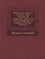 Mémoires de Constant: Premier Valet Chambre de L'Empereur, Sur La Vie Privée de Napoléon, Sa Famille Et Sa Cour, Volume 3 1249977266 Book Cover