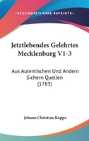 Jetztlebendes Gelehrtes Mecklenburg V1-3: Aus Autentischen Und Andern Sichern Quellen (1783) 1104267519 Book Cover