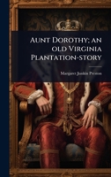 Aunt Dorothy; an old Virginia Plantation-story 102409846X Book Cover