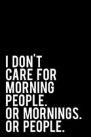 I Don’t Care For Morning People. Or Mornings. Or People.: 110-Page Funny Sarcastic Blank Lined Journal Makes Great Coworker, Boss or Friend Gift Idea, 6"x9" 1790334055 Book Cover