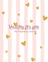 Waiting for you My Pregnancy Journal: A Journal for Pregnancy and Baby's First Year Diary to help you hold onto memories of the growing bump ,Baby ... Gifts for First Time Moms 8.5”x11” 100 Pages 167513104X Book Cover