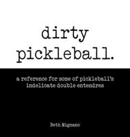 Dirty pickleball: A reference for some of pickleball's indelicate double entendres (Dirty Sports Books) B0FGRJ8MVJ Book Cover