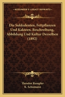 Die Sukkulenten, Fettpflanzen Und Kakteen, Beschreibung, Abbildung Und Kultur Derselben (1892) 1161130950 Book Cover