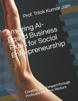 Amazing AI-Based Business Plans for Social Entrepreneurship: Creating Social Impact through Profitable Business Venture (Social Entrepreneurship and Social Innovations) B0DTTM2JKL Book Cover