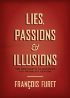 Lies, Passions, and Illusions: The Democratic Imagination in the Twentieth Century 022611449X Book Cover