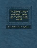 The Oedipus Tyrannus of Sophocles: With Notes and a Critique on the Subject of the Play - Primary Source Edition 128738448X Book Cover