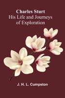 Charles Sturt - His Life and Journeys of Exploration 9374599554 Book Cover