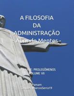 A FILOSOFIA DA ADMINISTRAÇÃO - Abrindo Mentes: 1a. PARTE: PROLEGÔMENOS - VOLUME VII 1798037955 Book Cover