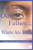 I'm Crying Out Father.... Where Are You? B0BMSZSJP2 Book Cover