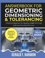 Answerbook for Geometric Dimensioning and Tolerancing: A Practical Reference for Applying ASME Y14.5 and Achieving Functional Precision B0H1BMRRHR Book Cover