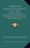American Constitutions V2, July, 1905: A Compilation Of The Political Constitutions Of The Independent Nations Of The New World 1168133564 Book Cover