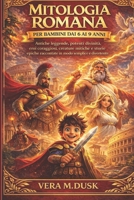 MITOLOGIA ROMANA PER BAMBINI DAI 6 AI 9 ANNI: Antiche leggende, potenti divinità, eroi coraggiosi, creature mitiche e storie epiche raccontate in modo semplice e divertente (Italian Edition) B0GJD6FNHJ Book Cover