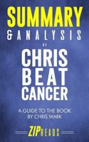 Summary & Analysis of Chris Beat Cancer: A Comprehensive Plan for Healing Naturally | A Guide to the Book by Chris Wark 1729160395 Book Cover