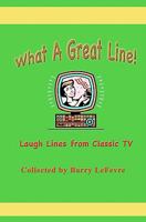 What a Great Line!: Laugh Lines from Classic TV 1453743774 Book Cover