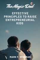 The Magic Dad: Effective Principles to Raise Entrepreneurial Kids B0BGQ87DBX Book Cover