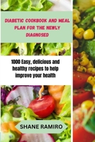 Diabetic Cookbook and Meal Plan for the Newly Diagnosed: 1000 Easy, delicious and healthy recipes to help improve your health B0CR8WLF7J Book Cover
