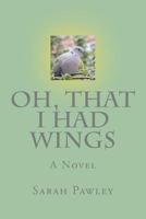 Oh, That I Had Wings 144862911X Book Cover