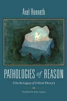 Pathologies of Reason: On the Legacy of Critical Theory (New Directions in Critical Theory) 0231146272 Book Cover