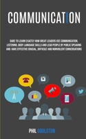 Communication: Dare To Learn Exactly How Great Leaders Use Communication, Listening, Body Language Skills, And Lead People By Public Speaking And Have Effective, Crucial And Nonviolent Conversations 1989682006 Book Cover