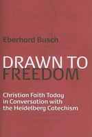 Drawn to Freedom: Christian Faith Today in Conversation with the Heidelberg Catechism 0802863787 Book Cover