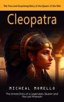 Cleopatra: The True and Surprising Story of the Queen of the Nile (The Untold Story of a Legendary Queen and the Last Pharaoh) 1775392767 Book Cover