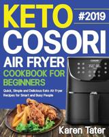 Keto Cosori Air Fryer Cookbook for Beginners #2019: Quick, Simple and Delicious Keto Air Fryer Recipes for Smart and Busy People 1097546659 Book Cover