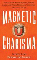 Magnetic Charisma: How to Build Instant Rapport, Be More Likable, and Make a Mem 1548441074 Book Cover