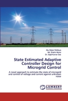 State Estimated Adaptive Controller Design for Microgrid Control: A novel approach to estimate the state of microgrid and control of voltage and current against unknown noise 6200229902 Book Cover