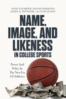 Name, Image, and Likeness in College Sports: Power and Policy in the New Era of Athletics B0HLV5WH1D Book Cover
