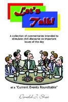 Let's Talk!: A Collection Of Commentaries Intended To Stimulate Civil Discourse On Important Issues Of The Day At A Current Events Roundtable 1410758060 Book Cover