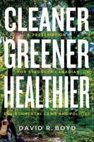 Cleaner, Greener, Healthier: A Prescription for Stronger Canadian Environmental Laws and Policies (Law and Society) 0774830476 Book Cover