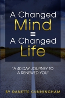 A Changed Mind = A Change Life: "A 40 Day Journey To A Renewed You" 1080802878 Book Cover