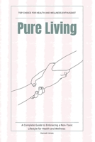 Pure Living: A Complete Guide to Embracing a Non-Toxic Lifestyle for Health and Wellness B0DQD95HZ7 Book Cover