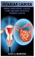 OVARIAN CANCER: KINDS, INDICATIONS, CAUSES, CURE AND HOW TO DETECT OVARIAN CANCER B09WHNK1GS Book Cover