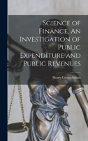 Science of Finance, An Investigation of Public Expenditure and Public Revenues 1017929998 Book Cover