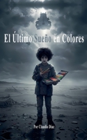 El Último Sueño en Colores (Spanish Edition) B0DVPY1DCW Book Cover